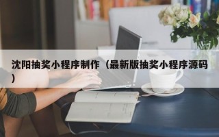 佳木斯沈阳抽奖小程序制作（最新版抽奖小程序源码）