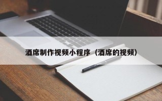 佳木斯酒席制作视频小程序（酒席的视频）