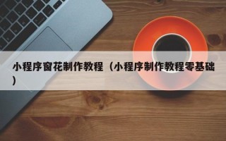 佳木斯小程序窗花制作教程（小程序制作教程零基础）