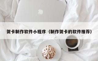 佳木斯贺卡制作软件小程序（制作贺卡的软件推荐）