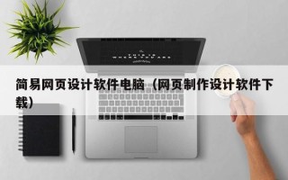 佳木斯简易网页设计软件电脑（网页制作设计软件下载）